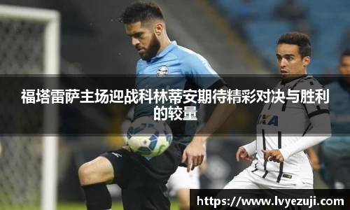 福塔雷萨主场迎战科林蒂安期待精彩对决与胜利的较量